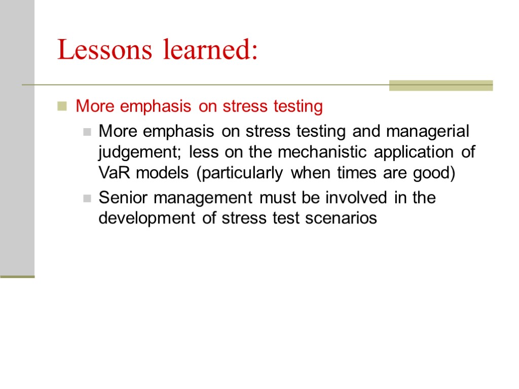 Lessons learned: More emphasis on stress testing More emphasis on stress testing and managerial